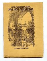 Little Chapters About San Juan Capistrano St. John O'Sullivan 1927 - $17.82