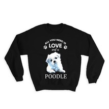 All You Need is Love and a Poodle : Gift Sweatshirt Dog Pet Canine Pets Dogs - £22.87 GBP
