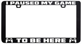 I PAUSED MY GAME TO BE HERE GAMER GAMING VIDEO GAMES LICENSE PLATE FRAME... - £5.42 GBP