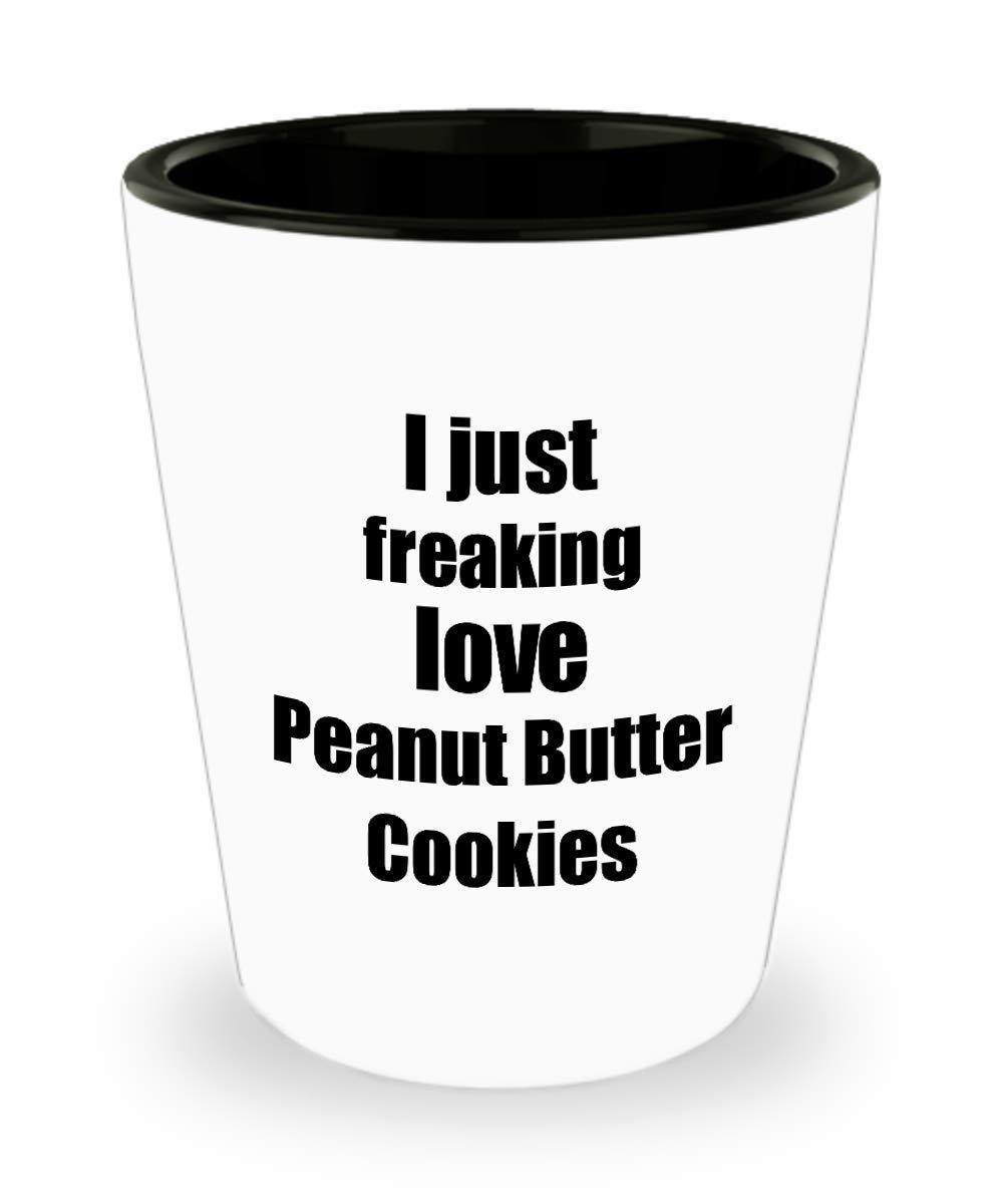 Peanut Butter Cookies Lover Shot Glass I Just Freaking Love Funny Gift Idea For