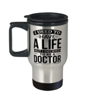 Used To Have A Life Decided To Be A Doctor Travel Mug  - $24.95