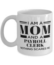 Payroll Clerk Mug - I&#39;m A Mom And Nothing Scares Me - 11 oz Funny Coffee Cup  - $14.95