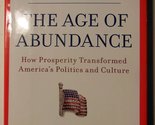 The Age of Abundance: How Prosperity Transformed America&#39;s Politics and ... - $2.93