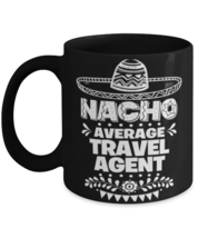 Nacho Average Travel agent mug, Funny unique present for Cinco de Mayo, 5th  - £14.34 GBP