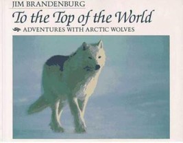 To the Top of the World: Adventures with Arctic Wolves by Jim Brandenburg - Good - £7.36 GBP