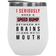 I Seriously Need A Speed Bump Between My Brains And My Mouth. Sarcastic 12oz Ins - £22.15 GBP