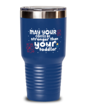 May your coffee be stronger than your toddler, blue Tumbler 30oz. Model 60046  - £23.94 GBP