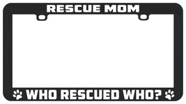 Rescue Mom Who Rescued Who Pet Dog Cat Animal License Plate Frame Holder - £5.47 GBP