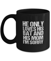 Coffee Mug Funny He Only Loves His Bat And His Mom Im Sorry Softball  - £15.94 GBP