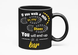 Make Your Mark Design If You Walk A Mile In My Shoes, You&#39;ll End Up In A Bar., B - £17.12 GBP+
