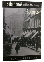 Judit Frigyesi B�La Bart�K And TURN-OF-THE-CENTURY Budapest 1st Edition 2nd Pri - £45.05 GBP