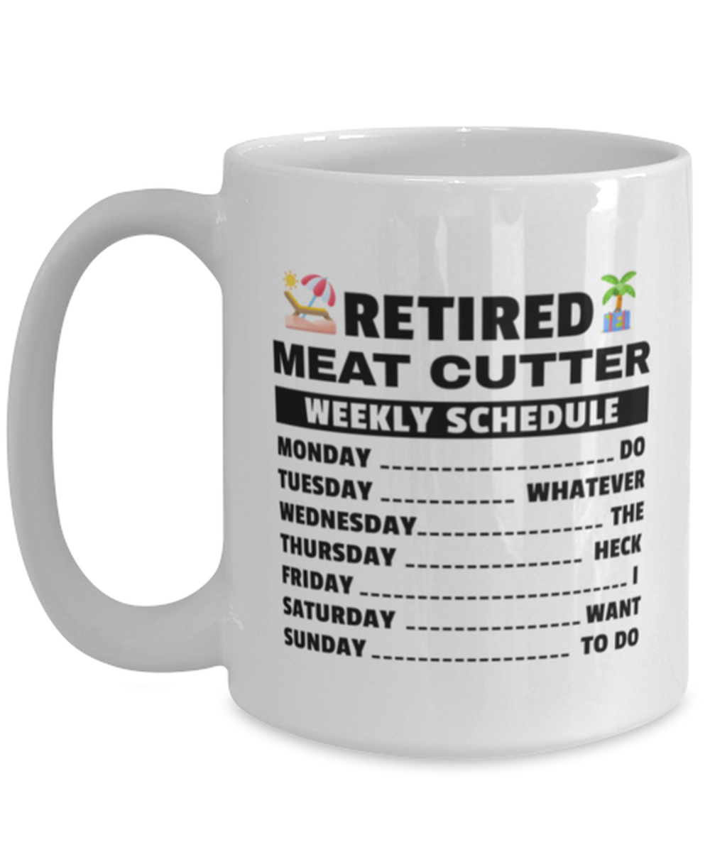 Funny Mug for Retired Meat Cutter - Weekly Schedule - 15 oz Retirement Coffee