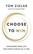 Choose to Win: Transform Your Life, One Simple Choice at a Time by Tom Ziglar -  - £10.43 GBP