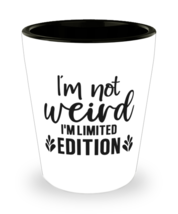 I&#39;m Not Weird I&#39;m Limited Edition,  Shotglass 1.5 Oz. Model 60050  - £15.72 GBP