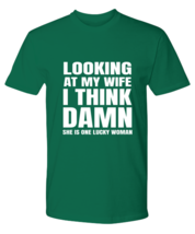Funny Husband  TShirt Looking At My Wife I Think She Is Lucky Green-P-Tee  - £17.65 GBP