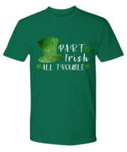 St Patrick&#39;s Day TShirt Part Irish All Trouble Green-P-Tee  - £16.80 GBP