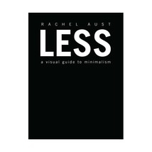 Less: A Visual Guide to Minimalism Aust, Rachel - £15.04 GBP