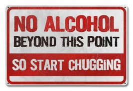 No Alcohol Beyond This Point Start Chugging Metal Sign - $29.95