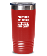 Man Wife Tumbler I&#39;m Tired of Being My Wife&#39;s Arm Candy Red-T-20oz  - $28.95