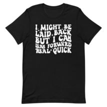 Generic I Might Be Laid Back But I Can Lean Forward Real Quick Unisex t-Shirt, F - £15.92 GBP+