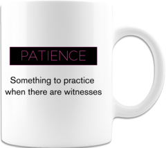 Novelty Mug Patience...Something to Practice 2 Sided Print Great Gift Id... - $16.98