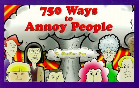 750 Ways to Annoy People Fox, W. Shaffer - $1.00