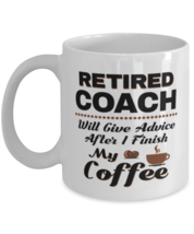 Funny Coach Coffee Mug - Retired Will Give Advice After I Finish My Coff... - $14.95