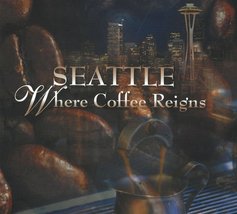 Seattle: Where Coffee Reigns Greg Saffell; Erica Bauermeister and Chris ... - $19.55