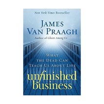 Unfinished Business: What the Dead Can Teach Us About Life Van Praagh, James - £13.90 GBP