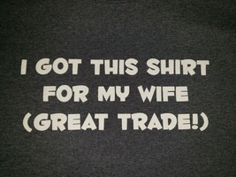 Gildan &quot;I Got This Shirt For My Wife (Great Trade)&quot; T-Shirt - New - £8.29 GBP
