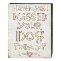 Have You Kissed Your Dog Today 8 x 10 Box Sign | Blossom Bucket - $13.95