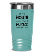 Funny Quotes Tumbler If My Mouth Doesn&#39;t Say It My Face Definitely Will  - £22.67 GBP