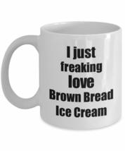 Brown Bread Ice Cream Lover Mug I Just Freaking Love Funny Gift Idea For Foodie  - £13.42 GBP+