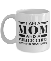 Police Chief Mug - I&#39;m A Mom And Nothing Scares Me - 11 oz Funny Coffee Cup  - £11.98 GBP