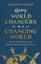 Raising World Changers in a Changing World Welch, Kristen - $19.99