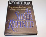 As Silver Refined: Learning to Embrace Life&#39;s Disappointments Arthur, Kay - $2.93
