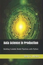 Data Science in Production: Building Scalable Model Pipelines with Python by Ben - £21.93 GBP
