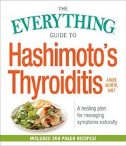 The Everything Guide to Hashimoto&#39;s Thyroiditis: A Healing Plan for Mana... - $13.65