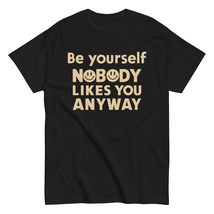 Be Yourself Nobody Likes You Anyway Unisex T-Shirt, Funny Smile Meme Face Tee, H - £15.91 GBP+