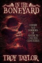 In the Boneyard: The History and Horrors of America&#39;s Haunted Graveyards... - $13.53