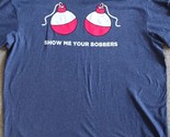 Show Me Your Bobbers Shirt , Funny Fishing Shirt , Fisherman Apparel sz M - $14.85
