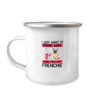12 oz Camper Mug Camping Funny I Just Want To Drink Wine And Pet My Frenchie  - £16.07 GBP