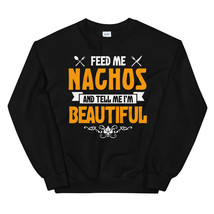 Feed me Nachos and Tell Me I&#39;m Beautiful Unisex Sweatshirt - £23.58 GBP