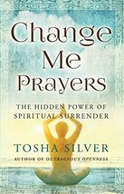 Change Me Prayers: The Hidden Power of Spiritual Surrender Silver, Tosha and Ran - £14.12 GBP
