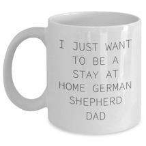 German Shepherd Dog Dad Funny White Coffee Mug, I Just Want To Be A Stay At Home - $16.61+