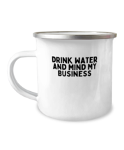 12 oz Camper Mug CoffeeFunny Drink Water and Mind My Business  - $19.95
