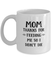 Funny Mom Gift, Mom Thanks For Feeding Me So I Didn&#39;t Die, Unique Best  - $19.90