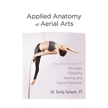 Applied Anatomy of Aerial Arts: An Illustrated Guide to Strength, Flexibility, T - $22.00