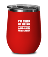 Man Wife Wine Glass I&#39;m Tired of Being My Wife&#39;s Arm Candy Red-WG  - £20.28 GBP