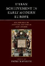 Urban Achievement in Early Modern Europe: Golden Ages in Antwerp, Amsterdam and  - £71.69 GBP